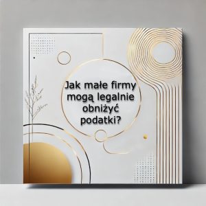 Read more about the article Planowanie podatkowe dla małych firm – legalne strategie optymalizacji